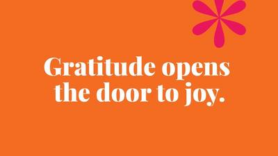 Gratitude opens  the door to joy.